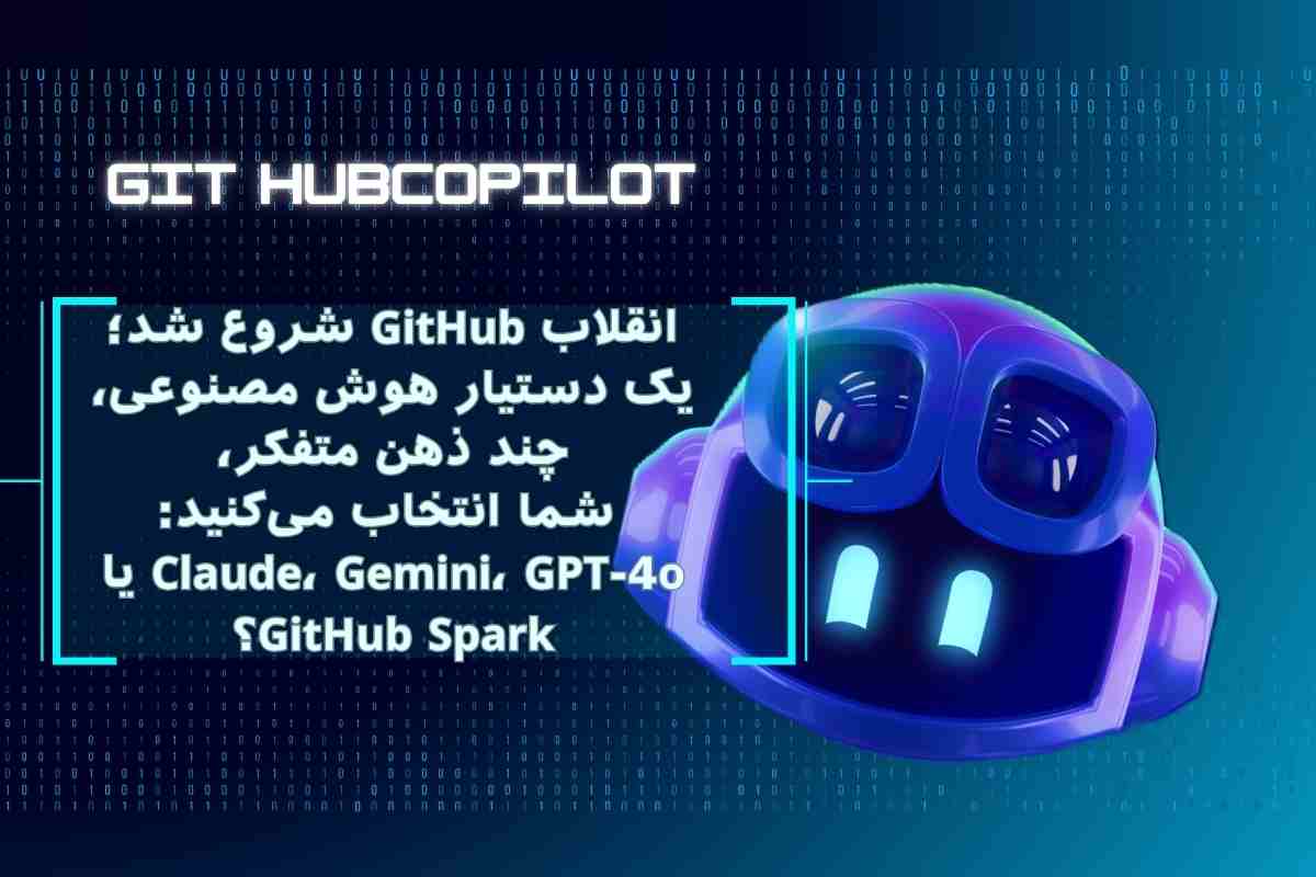 انقلاب GitHub شروع شد؛ یک دستیار هوش مصنوعی، چند ذهن متفکر، شما انتخاب می‌کنید: Claude، Gemini، GPT‑4o یا GitHub Spark؟